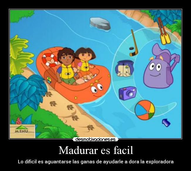 Madurar es facil - Lo dificil es aguantarse las ganas de ayudarle a dora la exploradora