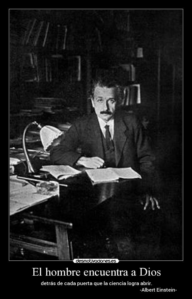 El hombre encuentra a Dios - detrás de cada puerta que la ciencia logra abrir.
                                                                                                         -Albert Einstein-