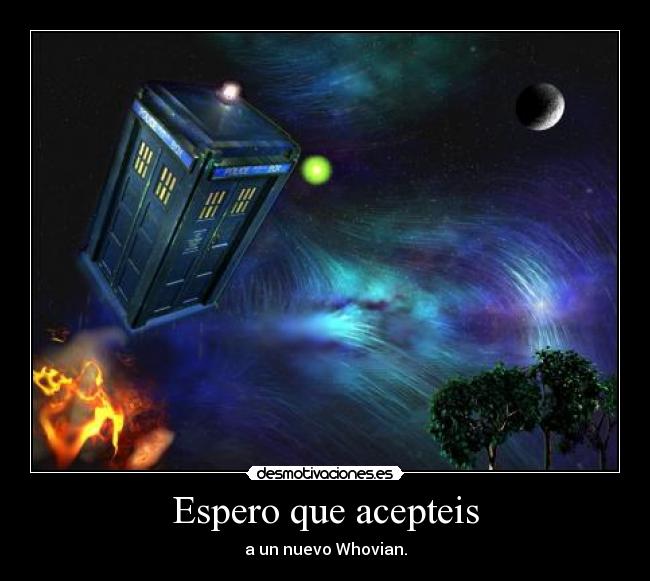 Espero que acepteis - a un nuevo Whovian.
