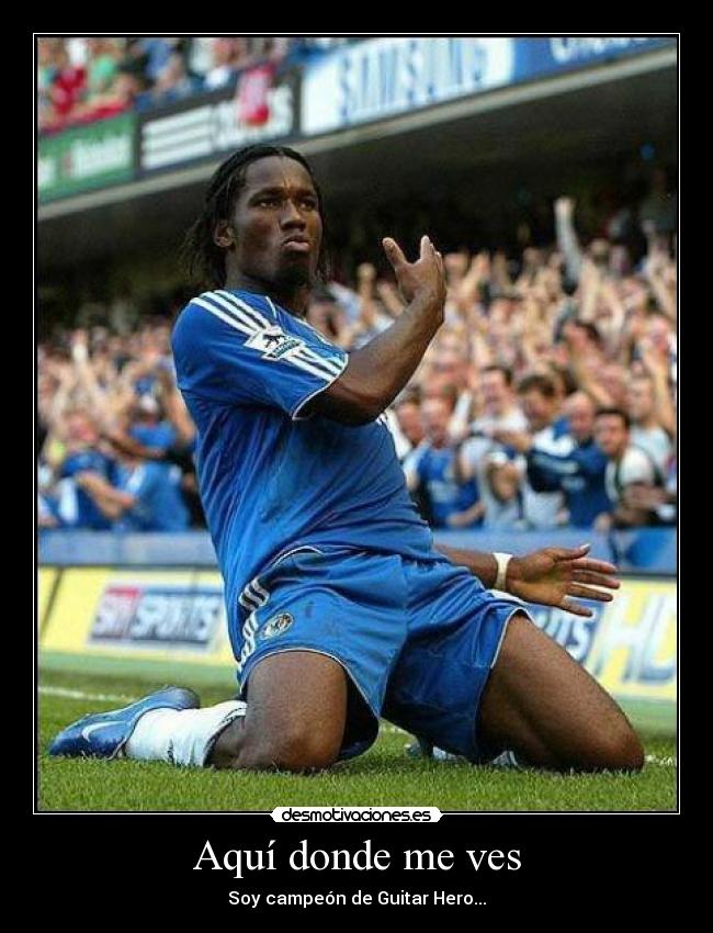 Aquí donde me ves - Soy campeón de Guitar Hero...