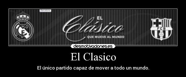 El Clasico - El único partido capaz de mover a todo un mundo.
