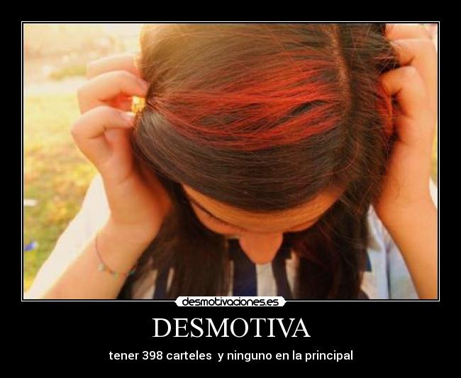 DESMOTIVA - tener 398 carteles  y ninguno en la principal