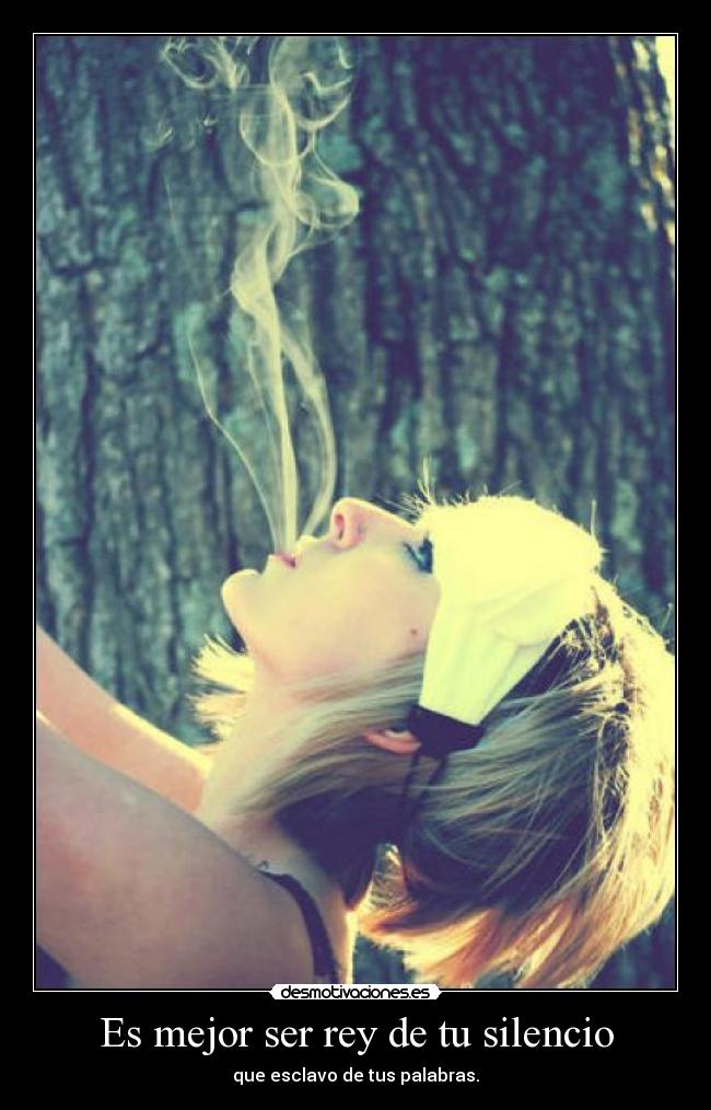 Es mejor ser rey de tu silencio -