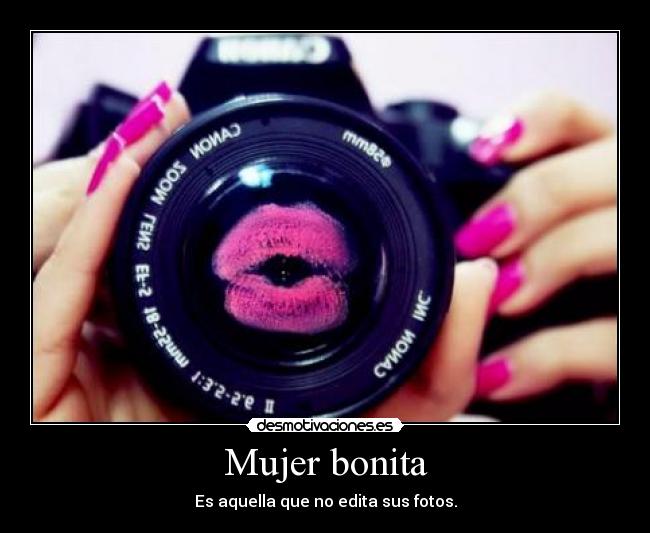 Mujer bonita - Es aquella que no edita sus fotos.