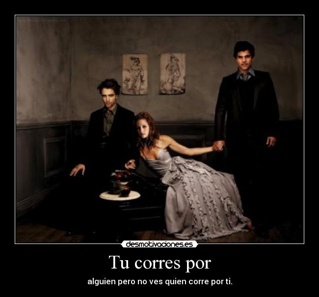Tu corres por - alguien pero no ves quien corre por ti.