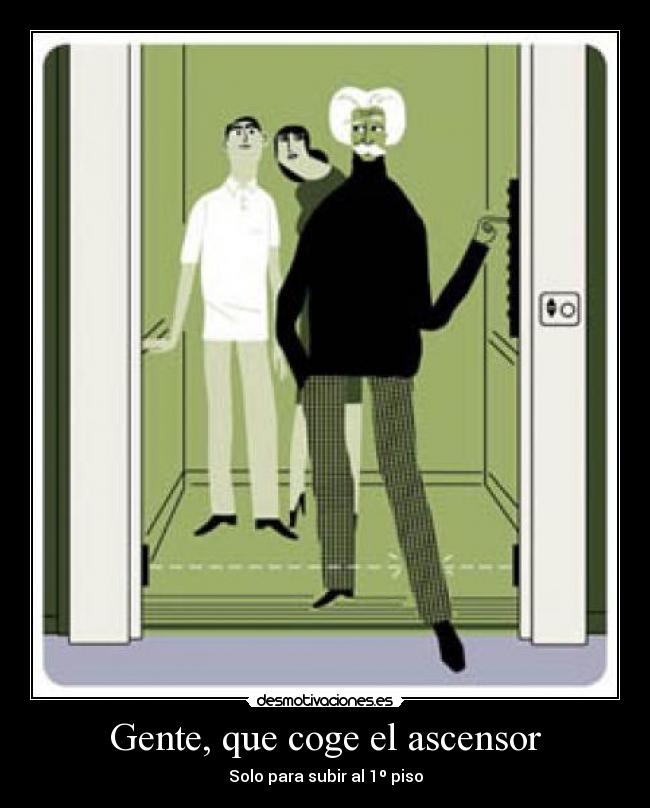 Gente, que coge el ascensor - Solo para subir al 1º piso