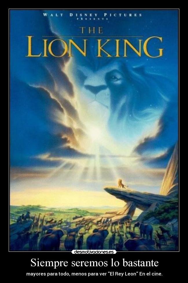 Siempre seremos lo bastante - mayores para todo, menos para ver El Rey Leon En el cine.