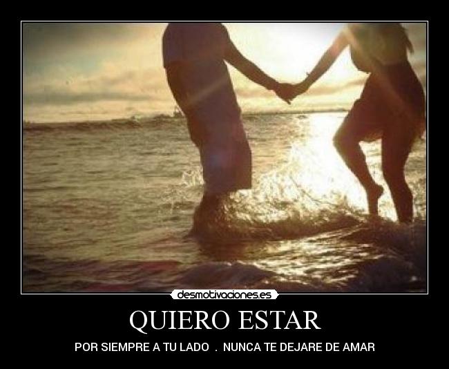 QUIERO ESTAR - POR SIEMPRE A TU LADO ♥.♥ NUNCA TE DEJARE DE AMAR
