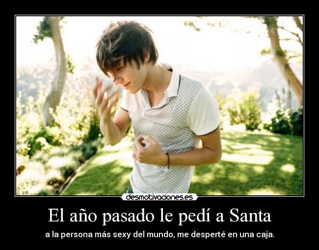 El año pasado le pedí a Santa - a la persona más sexy del mundo, me desperté en una caja.