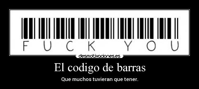El codigo de barras - Que muchos tuvieran que tener.