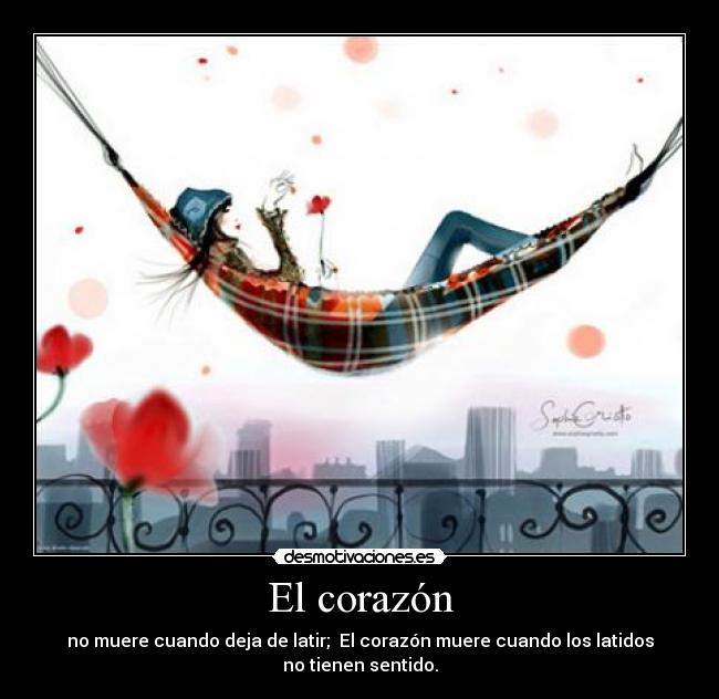 El corazón - no muere cuando deja de latir; El corazón muere cuando los latidos no tienen sentido.