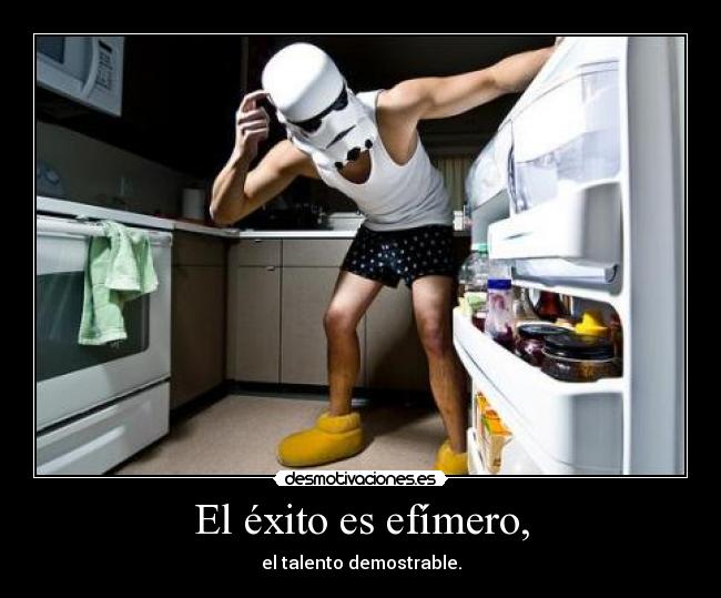 El éxito es efímero, - el talento demostrable.