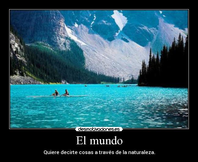 El mundo - Quiere decirte cosas a través de la naturaleza.