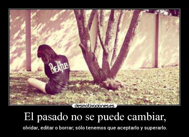 El pasado no se puede cambiar, -