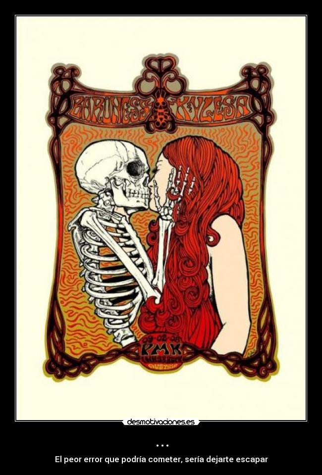 ... - El peor error que podría cometer, sería dejarte escapar