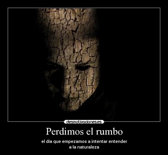 Perdimos el rumbo - el día que empezamos a intentar entender
a la naturaleza