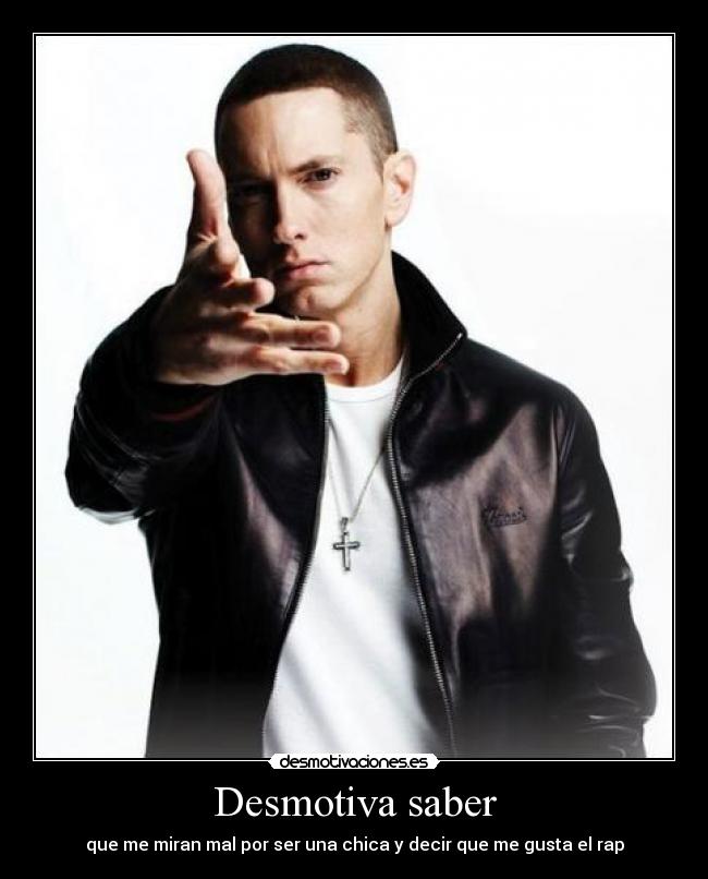 Desmotiva saber - que me miran mal por ser una chica y decir que me gusta el rap