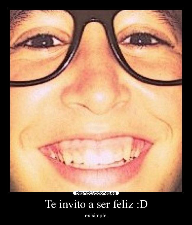 Te invito a ser feliz :D - es simple.