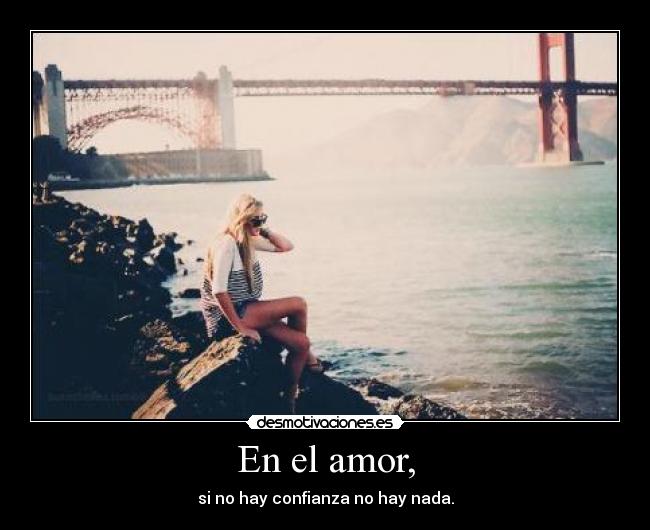 En el amor, - si no hay confianza no hay nada.