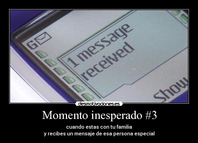 Momento inesperado #3 - cuando estas con tu familia
y recibes un mensaje de esa persona especial