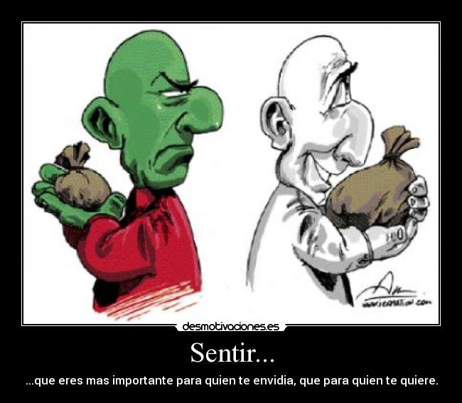 Sentir... - ...que eres mas importante para quien te envidia, que para quien te quiere.