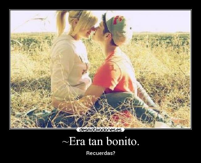 ~Era tan bonito. - Recuerdas?