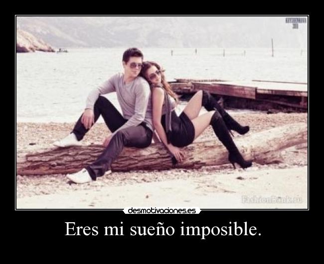Eres mi sueño imposible. - 