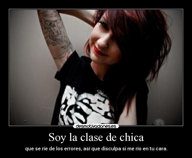 Soy la clase de chica - que se ríe de los errores, así que disculpa si me río en tu cara.