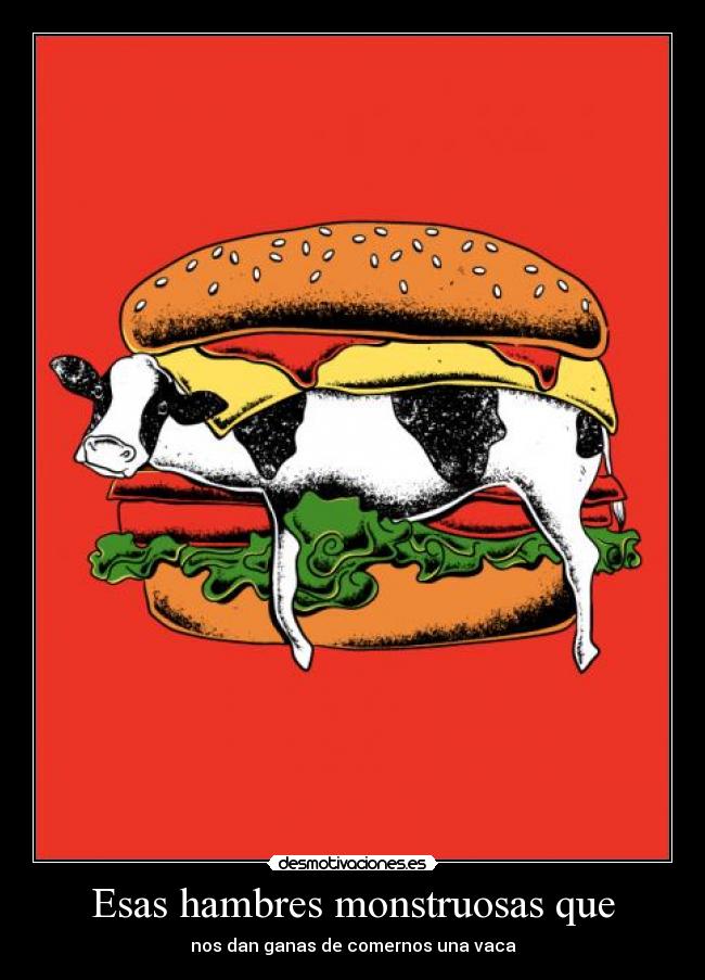 Esas hambres monstruosas que -