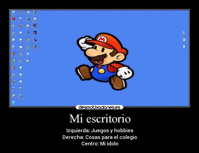 Mi escritorio - Izquierda: Juegos y hobbies
Derecha: Cosas para el colegio
Centro: Mi ídolo