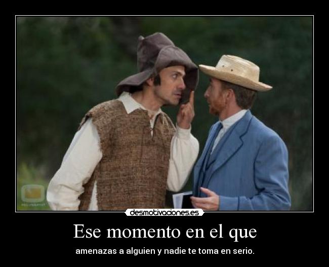 Ese momento en el que - amenazas a alguien y nadie te toma en serio.