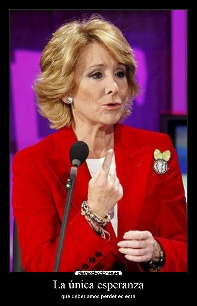 La única esperanza - que deberiamos perder es esta.