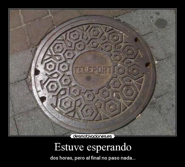 Estuve esperando - dos horas, pero al final no paso nada...