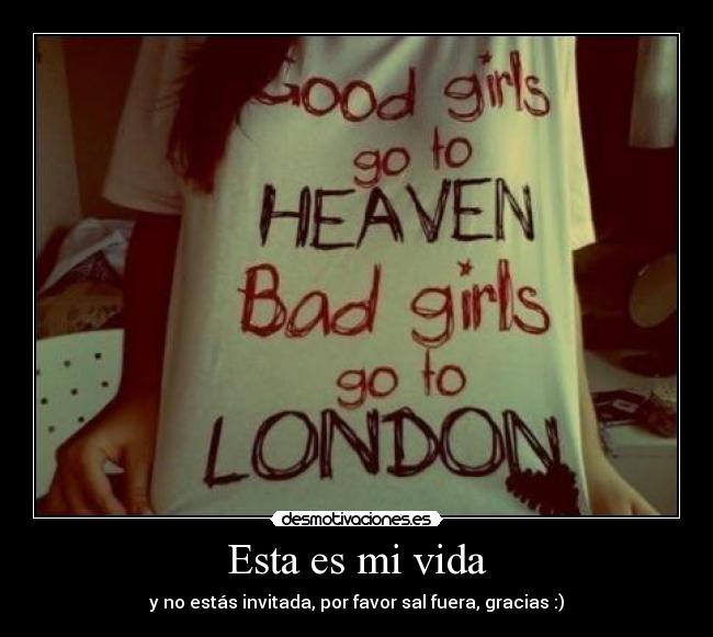 Esta es mi vida - y no estás invitada, por favor sal fuera, gracias :)