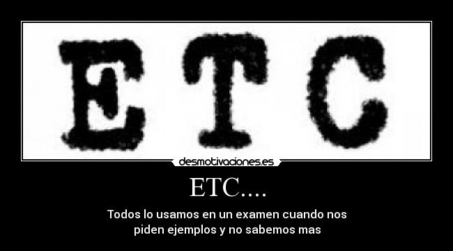 ETC.... - Todos lo usamos en un examen cuando nos
piden ejemplos y no sabemos mas