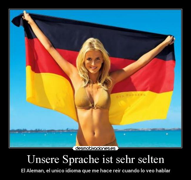 Unsere Sprache ist sehr selten - El Aleman, el unico idioma que me hace reir cuando lo veo hablar