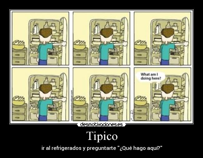 Tipico - ir al refrigerados y preguntarte ¿Qué hago aquí?