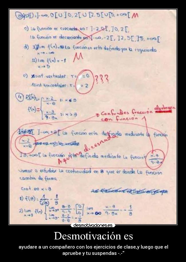Desmotivación es - ayudare a un compañero con los ejercicios de clase,y luego que el
apruebe y tu suspendas -.-