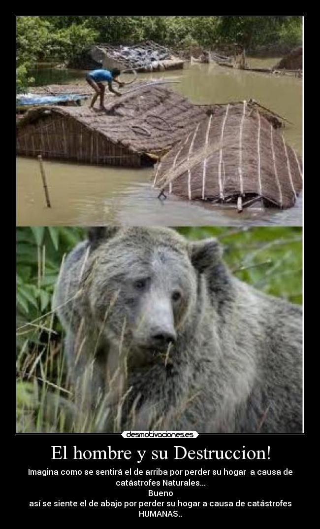 El hombre y su Destruccion! -