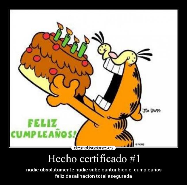 Hecho certificado #1 - nadie absolutamente nadie sabe cantar bien el cumpleaños
feliz:desafinacion total asegurada