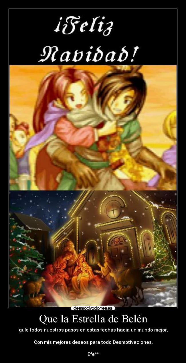Que la Estrella de Belén - guíe todos nuestros pasos en estas fechas hacia un mundo mejor.
Con mis mejores deseos para todo Desmotivaciones.
Efe^^
