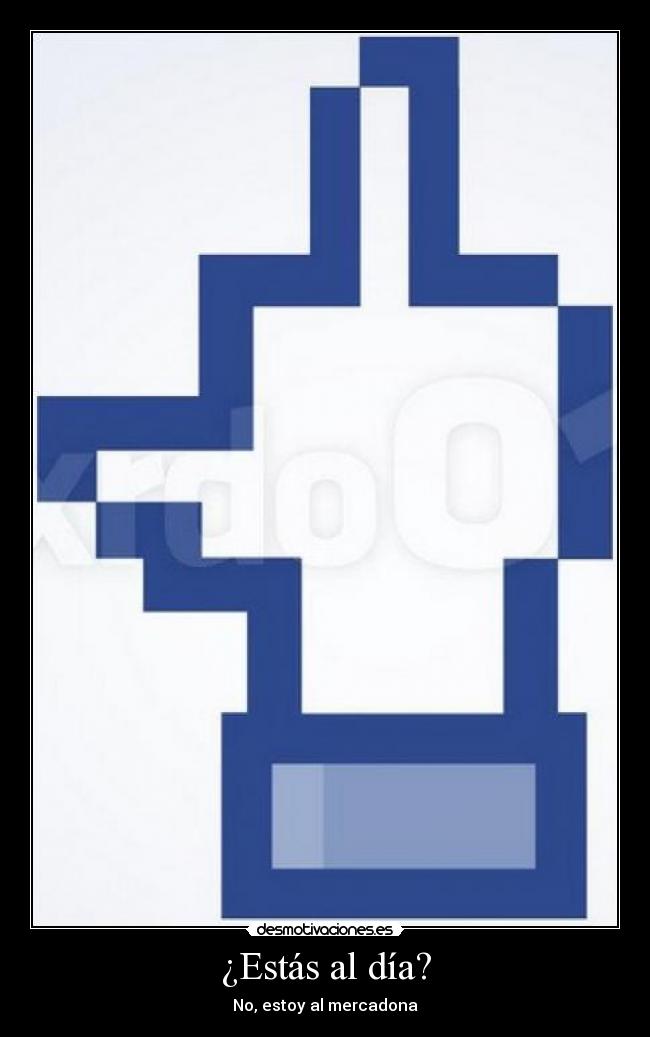 ¿Estás al día? - No, estoy al mercadona