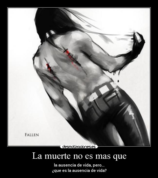 La muerte no es mas que - la ausencia de vida, pero...
¿que es la ausencia de vida?