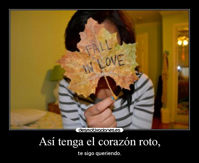 Así tenga el corazón roto, - 