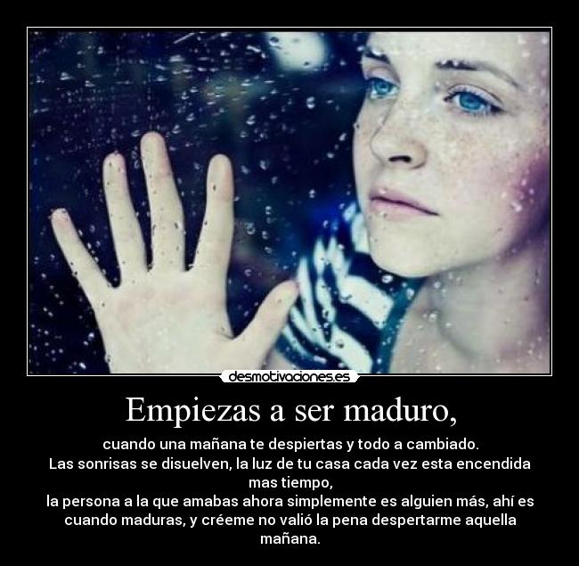 Empiezas a ser maduro, -