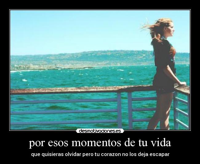 por esos momentos de tu vida -