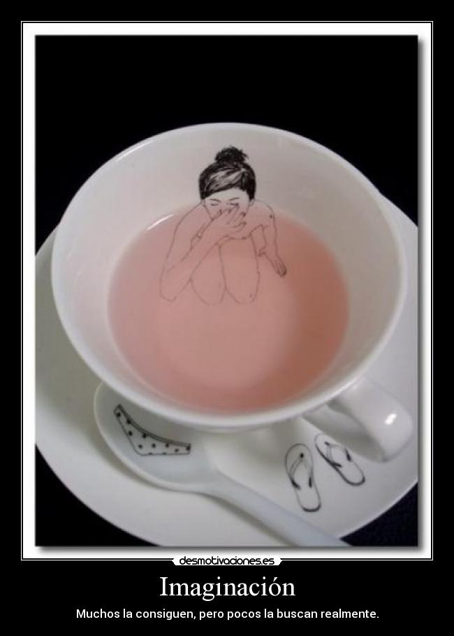Imaginación - Muchos la consiguen, pero pocos la buscan realmente.