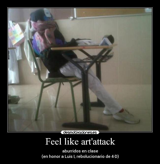 Feel like artattack - aburridos en clase
(en honor a Luis I, rebolucionario de 4·D)