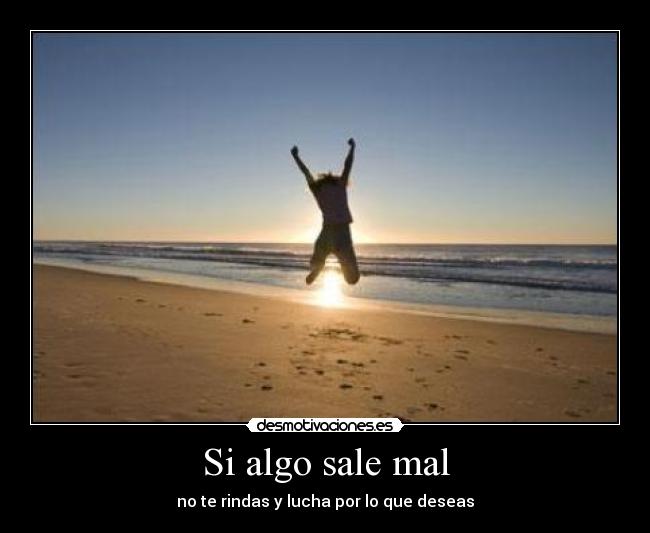 Si algo sale mal - no te rindas y lucha por lo que deseas