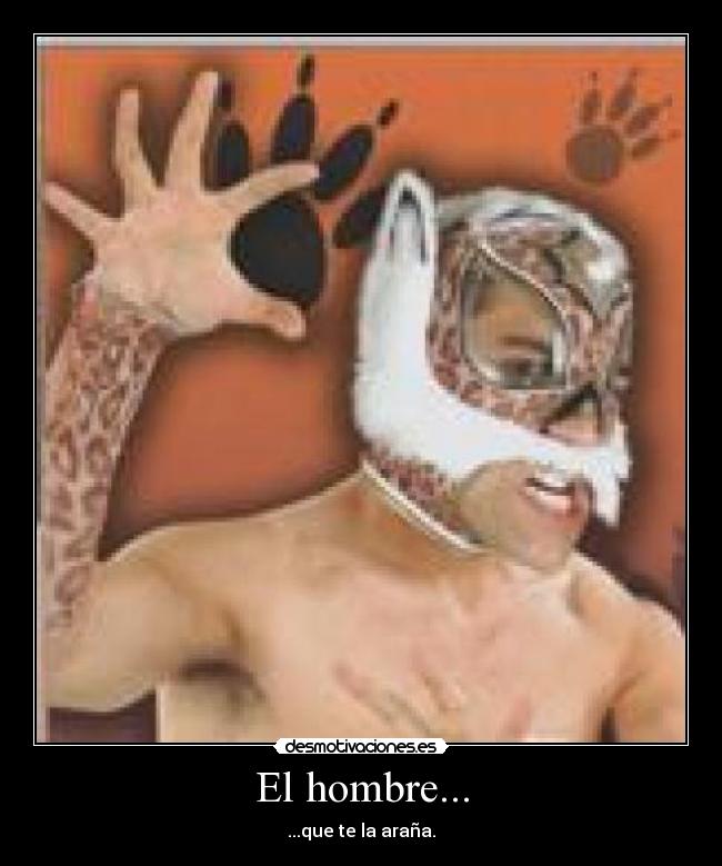 El hombre... - ...que te la araña.